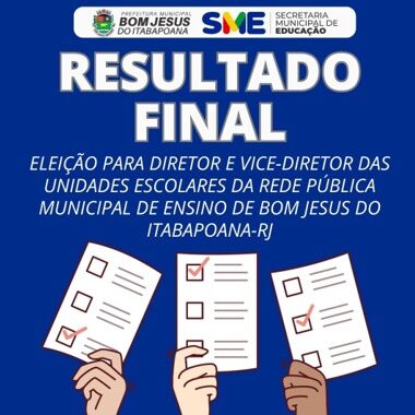 RESULTADO FINAL - ELEIÇÃO DE DIRETOR E VICE DIRETOR DAS ESCOLAS MUNICIPAIS DA REDE PÚBLICA DE ENSINO DE BOM JESUS DO ITABAPOANA-RJ